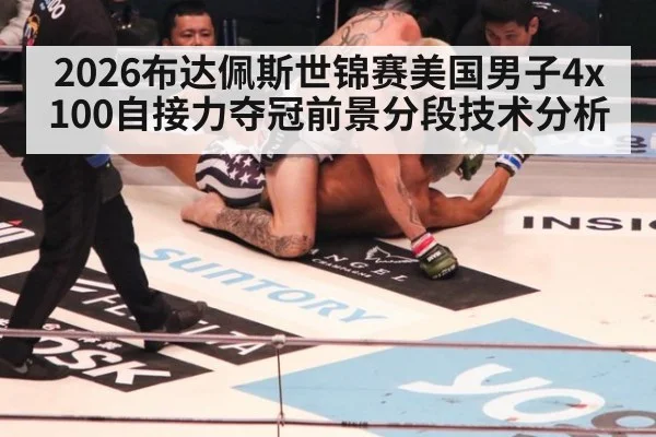 2026布达佩斯世锦赛美国男子4x100自接力夺冠前景分段技术分析