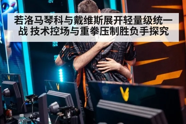 若洛马琴科与戴维斯展开轻量级统一战 技术控场与重拳压制胜负手探究